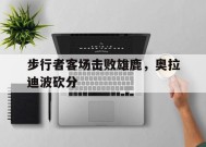 金年会入口-步行者客场击败雄鹿，奥拉迪波砍分(奥拉迪波单挑郭艾伦)