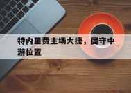 金年会下载-特内里费主场大捷，固守中游位置的简单介绍