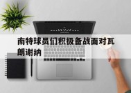 金年会下载-南特球员们积极备战面对瓦朗谢纳(南特是哪个球队)