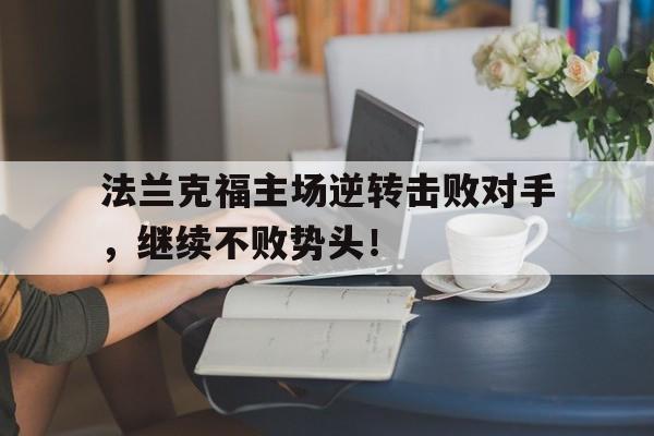 包含法兰克福主场逆转击败对手，继续不败势头！的词条